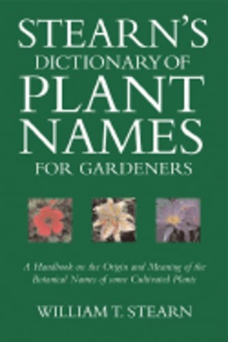 Stearn’s Dictionary of Plant Names for Gardeners: A Handbook on the Origin and